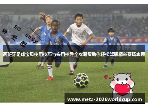 西班牙足球宝贝使用技巧与实用指导全攻略帮助你轻松驾驭精彩赛场表现