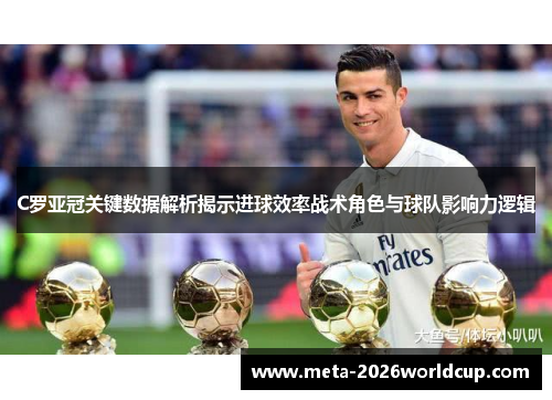 C罗亚冠关键数据解析揭示进球效率战术角色与球队影响力逻辑