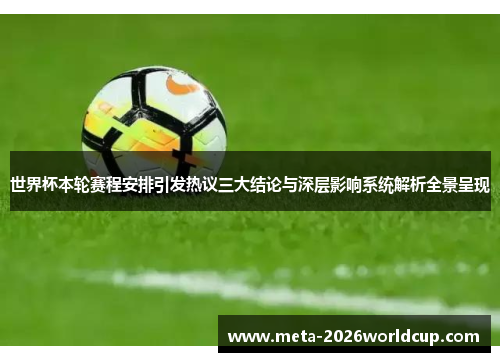 世界杯本轮赛程安排引发热议三大结论与深层影响系统解析全景呈现 世界杯本轮赛程安排引发热议三大结论与深层影响系统解析全景呈现