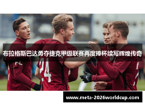 布拉格斯巴达勇夺捷克甲级联赛再度捧杯续写辉煌传奇 布拉格斯巴达勇夺捷克甲级联赛再度捧杯续写辉煌传奇