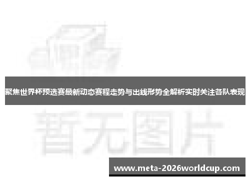 聚焦世界杯预选赛最新动态赛程走势与出线形势全解析实时关注各队表现 聚焦世界杯预选赛最新动态赛程走势与出线形势全解析实时关注各队表现