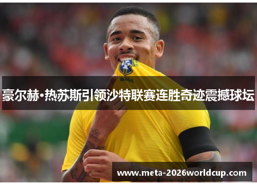 豪尔赫·热苏斯引领沙特联赛连胜奇迹震撼球坛 豪尔赫·热苏斯引领沙特联赛连胜奇迹震撼球坛