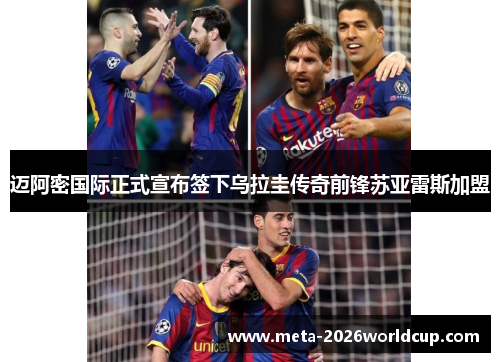 迈阿密国际正式宣布签下乌拉圭传奇前锋苏亚雷斯加盟