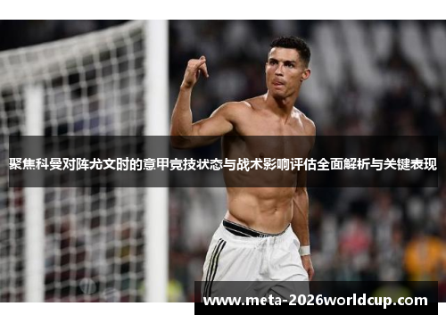 聚焦科曼对阵尤文时的意甲竞技状态与战术影响评估全面解析与关键表现
