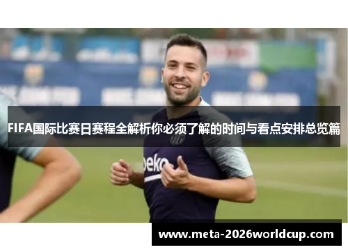 FIFA国际比赛日赛程全解析你必须了解的时间与看点安排总览篇
