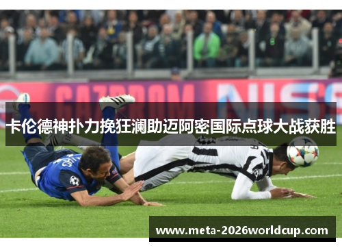 卡伦德神扑力挽狂澜助迈阿密国际点球大战获胜