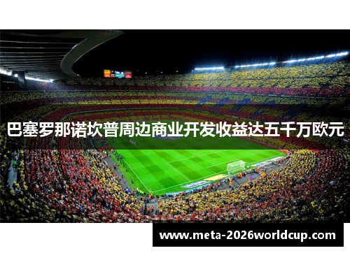 巴塞罗那诺坎普周边商业开发收益达五千万欧元