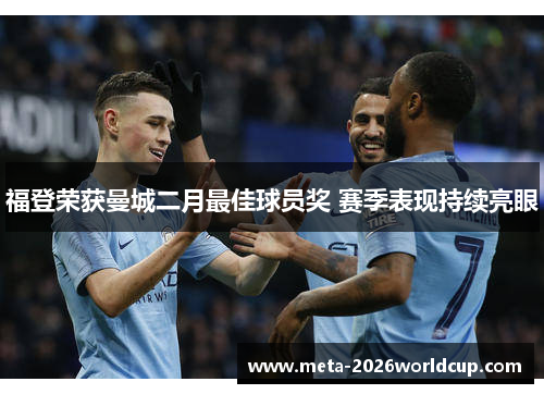 福登荣获曼城二月最佳球员奖 赛季表现持续亮眼 福登荣获曼城二月最佳球员奖 赛季表现持续亮眼