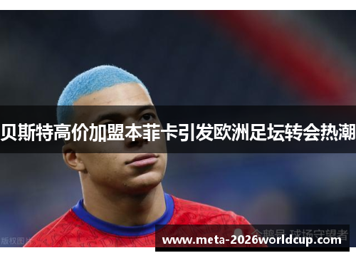 贝斯特高价加盟本菲卡引发欧洲足坛转会热潮 贝斯特高价加盟本菲卡引发欧洲足坛转会热潮